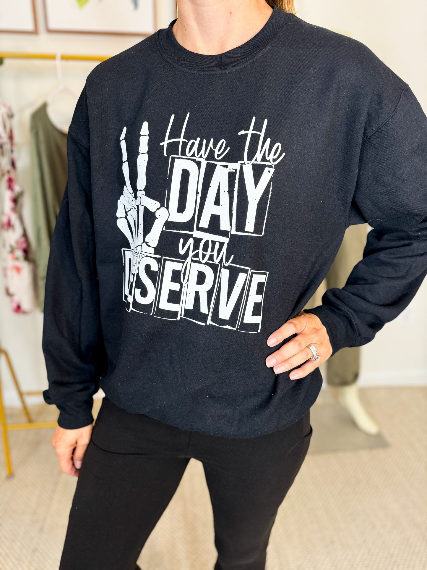 The Day You Deserve Sweatshirt