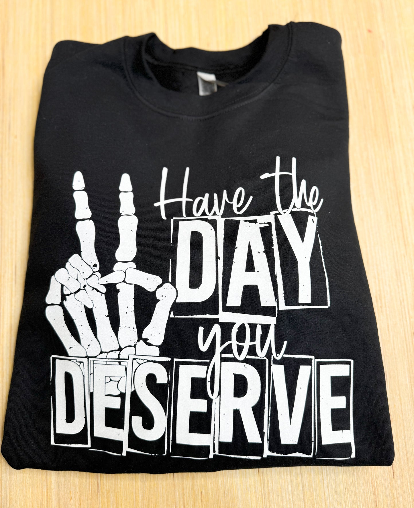 The Day You Deserve Sweatshirt