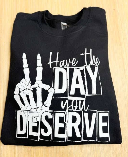 The Day You Deserve Sweatshirt